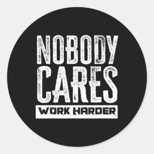 Nobody Cares Work Harder Motivation Fitness Workou Classic Round Sticker