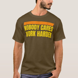 Nobody Cares Work harder Motivation Workout T-Shirt