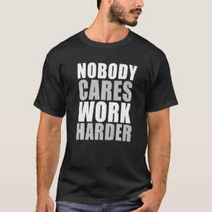 Nobody Cares Work Harder Motivational Fitness Gym  T-Shirt