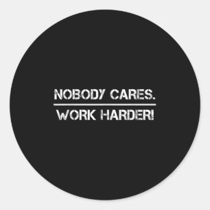 Nobody Cares Work Harder Motivational Fitness Work Classic Round Sticker