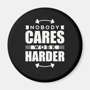 Nobody Cares Work Harder Motivational Quote Magnet