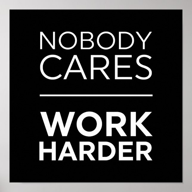 Nobody Cares Work Harder Poster (Front)