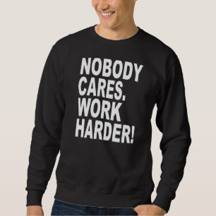 Nobody Cares Work Harder Sarcastic Slogan Quote Sweatshirt