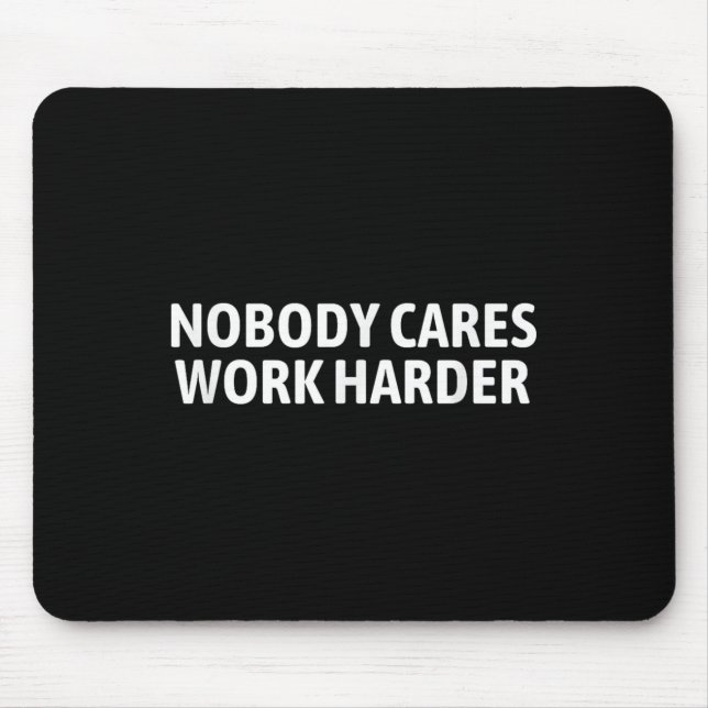 Nobody Cares Work Harder Shirt Funny Motivational  Mouse Pad (Front)