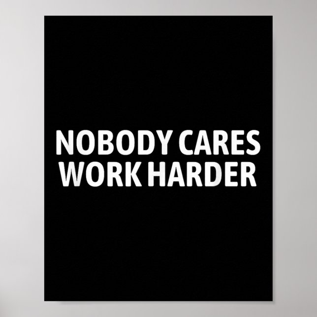 Nobody Cares Work Harder Shirt Funny Motivational  Poster (Front)