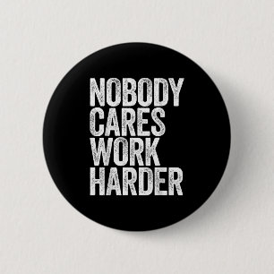 Nobody Cares Work Harder Shirt Men Women Motivatio 2 Inch Round Button