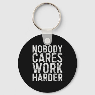 Nobody Cares Work Harder Shirt Men Women Motivatio Keychain