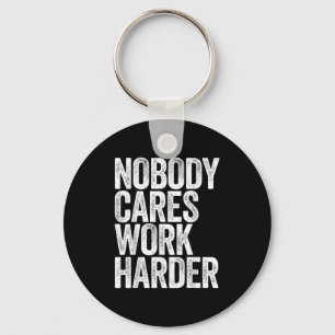 Nobody Cares Work Harder Shirt Men Women Motivatio Keychain