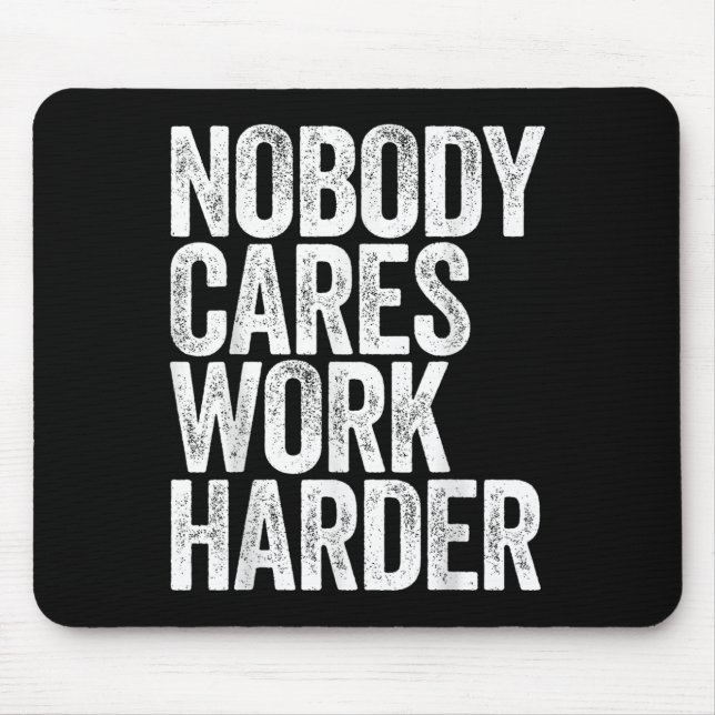 Nobody Cares Work Harder Shirt Men Women Motivatio Mouse Pad (Front)