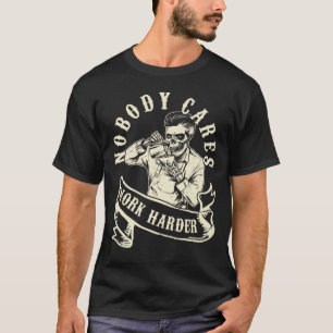 Nobody Cares Work Harder Skull Skeleton Bartender T-Shirt
