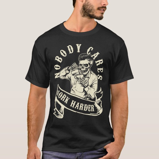 Nobody Cares Work Harder Skull Skeleton Bartender T-Shirt (Front)