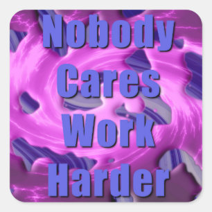 Nobody Cares Work Harder Square Sticker