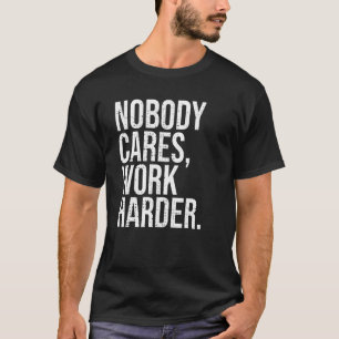 Nobody Cares Work Harder T-Shirt
