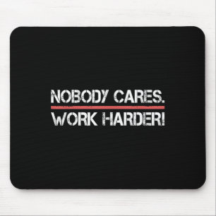Nobody Cares Work Harder Tee Shirt- Insration Moti Mouse Pad