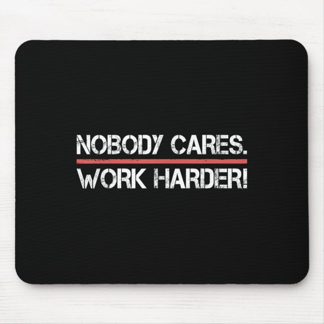 Nobody Cares Work Harder Tee Shirt- Insration Moti Mouse Pad (Front)