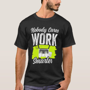 Nobody Cares Work Smarter Motivation Team Cute Say T-Shirt