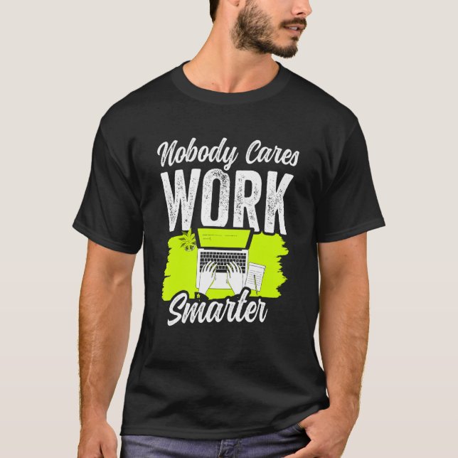 Nobody Cares Work Smarter Motivation Team Cute Say T-Shirt (Front)