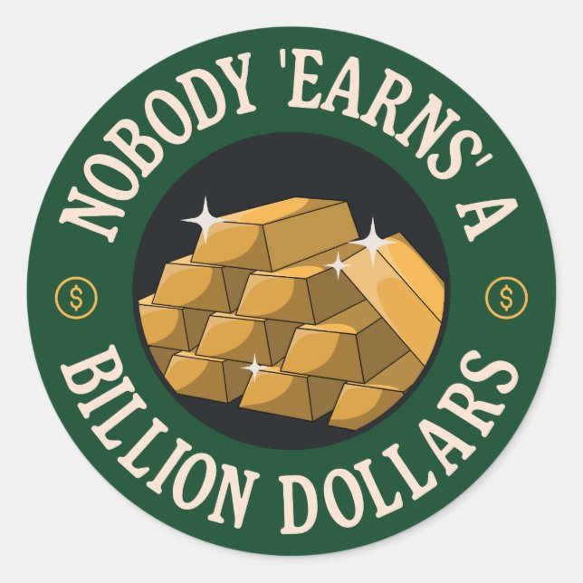 Nobody Earns A Billion Dollars - Anti Billionaire Classic Round Sticker (Front)