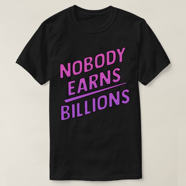 Nobody Earns Billions T-Shirt (Design Front)