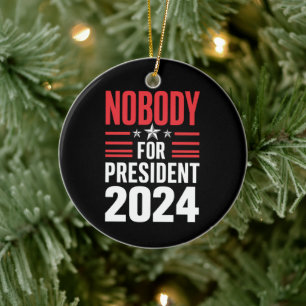 Nobody For President 2024 Political Election USA Ceramic Ornament