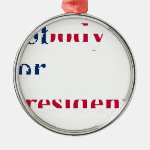 nobody for president metal ornament