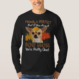Nobody Is Perfect But If You Are A Dog Mom You Are T-Shirt