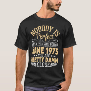 Nobody Is Perfect But If You Are Born In June 1975 T-Shirt