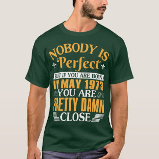 Nobody Is Perfect But If You Were Born In May 1973 T-Shirt