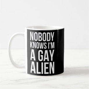 Nobody Knows Im A Gay Alien - Aliens  Coffee Mug