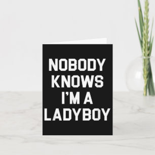 Nobody Knows Im A Ladyboy - Funny Ladyboy Card