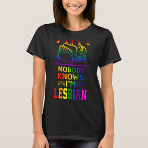 Nobody Knows I'm A Lesbian O Lesbian Right T-Shirt