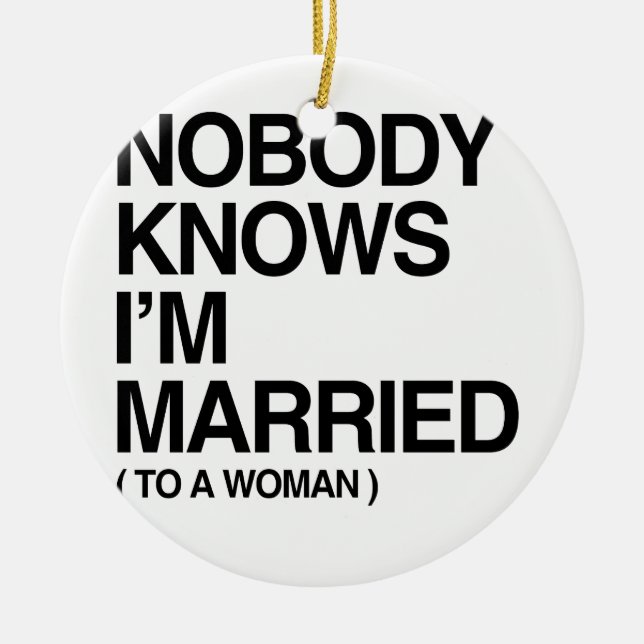 NOBODY KNOWS I'M MARRIED TO A WOMAN -.png Ceramic Ornament (Front)