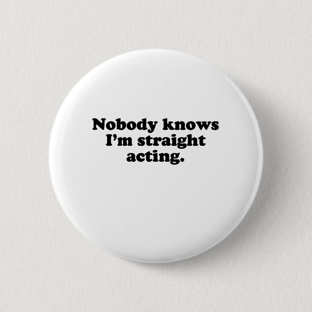 NOBODY KNOWS I'M STRAIGHT ACTING 2 INCH ROUND BUTTON (Front)