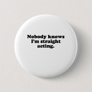 NOBODY KNOWS I'M STRAIGHT ACTING 2 INCH ROUND BUTTON