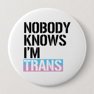 Nobody Knows I'm Trans - - 4 Inch Round Button