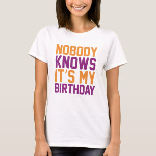 Nobody Knows It's My Birthday T-Shirt