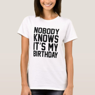 Nobody Knows It's My Birthday T-Shirt