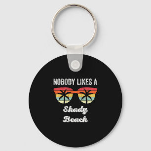 Nobody likes a shady beach funny beach vacation keychain