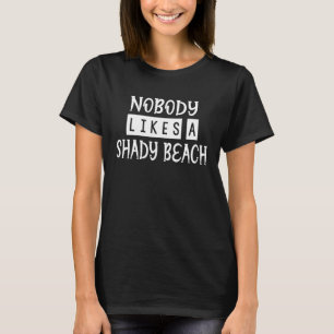 Nobody Likes A Shady Beach Humour Sarcastic Saying T-Shirt