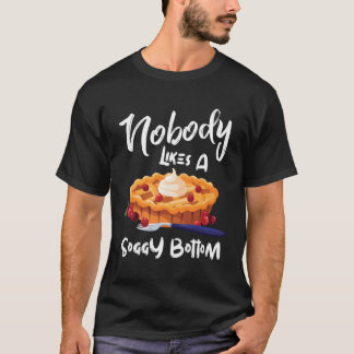 Nobody Likes A Soggy Bottom Baker Baking Food Bake T-Shirt