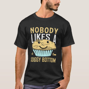 Nobody Likes A Soggy Bottom Baking Bake T-Shirt