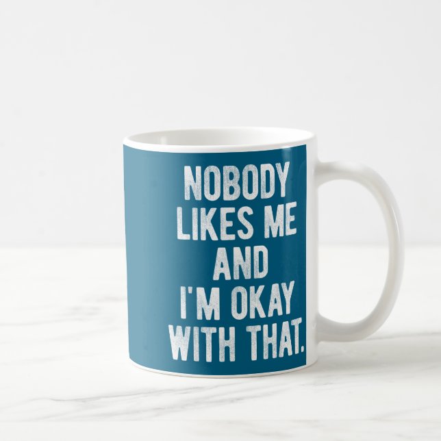 Nobody Likes Me And I'm Okay With That Funny Intro Coffee Mug (Right)