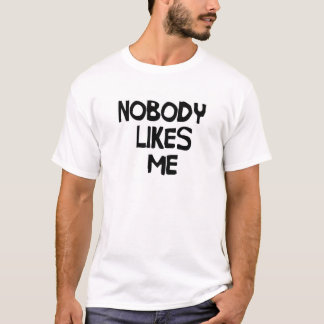 Nobody Likes Me T-Shirt