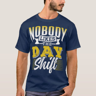 Nobody Likes The Day Shift Work Worker Night Shift T-Shirt