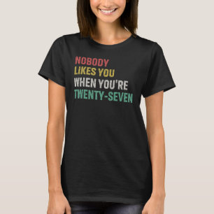Nobody Likes You When You re 27 27th Birthday T-Shirt