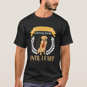 Nobody listen to me until i fart Golden Retriever  T-Shirt