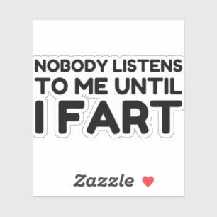 Nobody Listens To Me Until I Fart