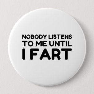 Nobody Listens To Me Until I Fart 4 Inch Round Button