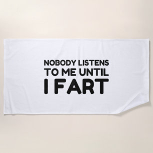 Nobody Listens To Me Until I Fart Beach Towel