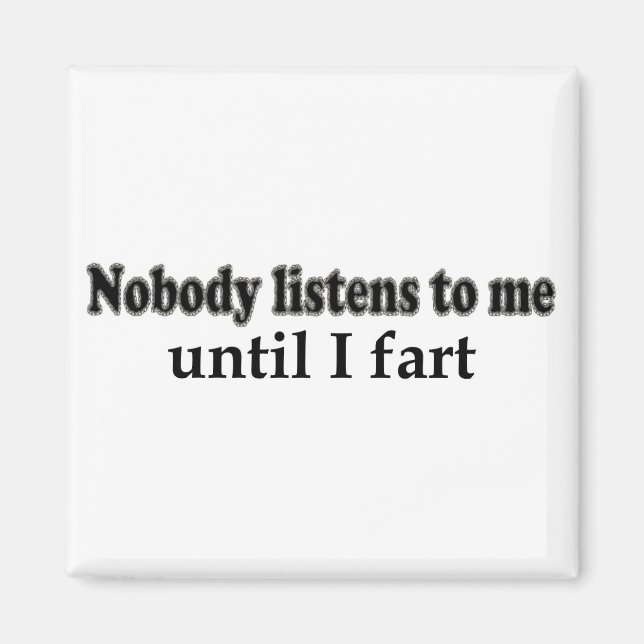 Nobody listens to me until I fart Magnet (Front)